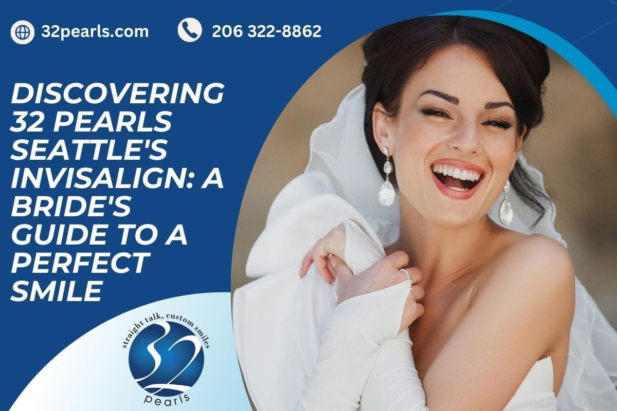 Discovering 32 Pearls Seattle's Invisalign: A Bride's Guide to a Perfect Smile