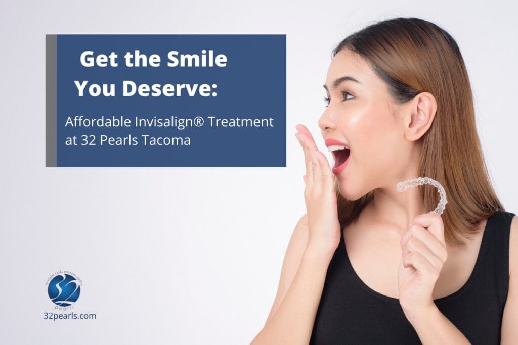 Get the Smile You Deserve: Affordable Invisalign Treatment at 32 Pearls Tacoma