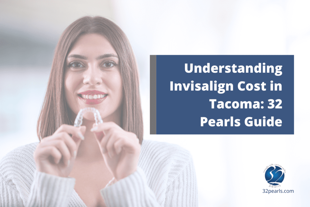 Understanding Invisalign Cost in Tacoma: 32 Pearls Guide