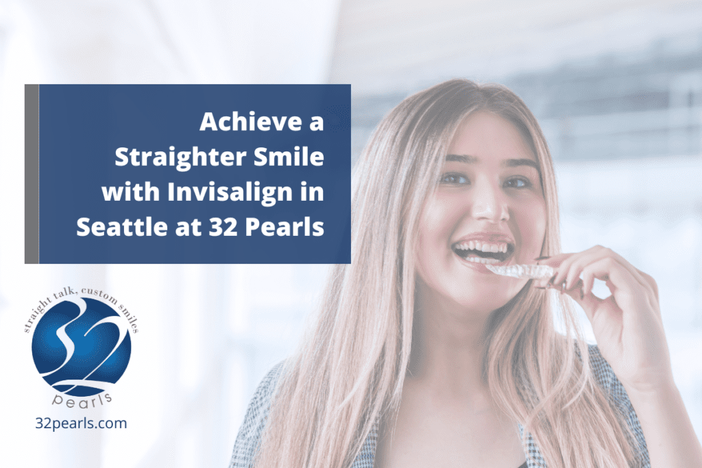 Achieve a Straighter Smile with Invisalign in Seattle at 32 Pearls