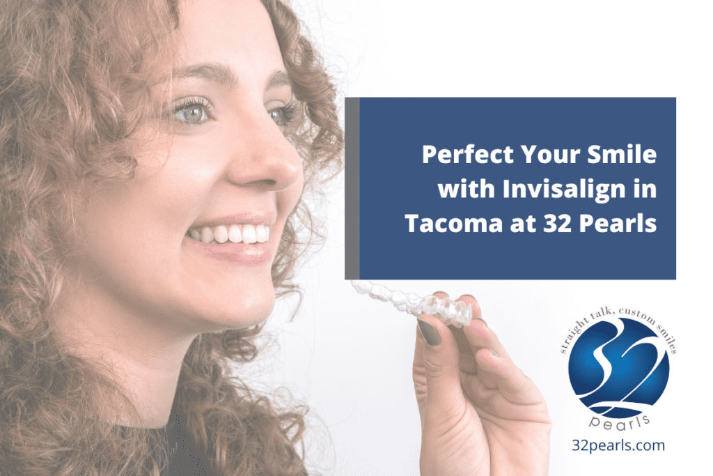 Perfect Your Smile with Invisalign in Tacoma at 32 Pearls