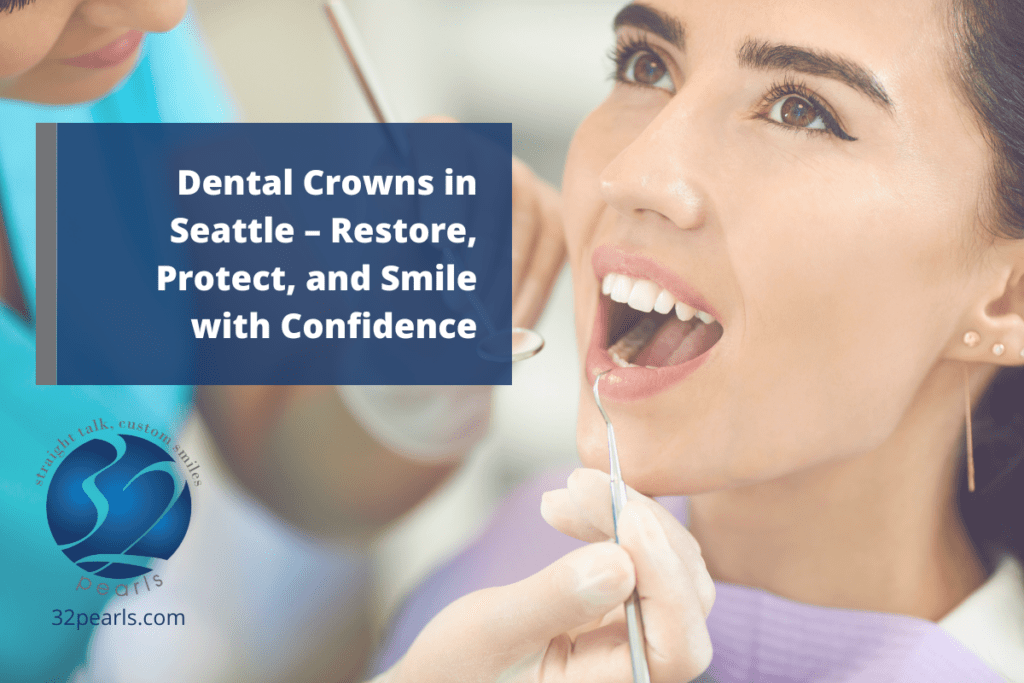 Dental Crowns in Seattle – Restore, Protect, and Smile with Confidence