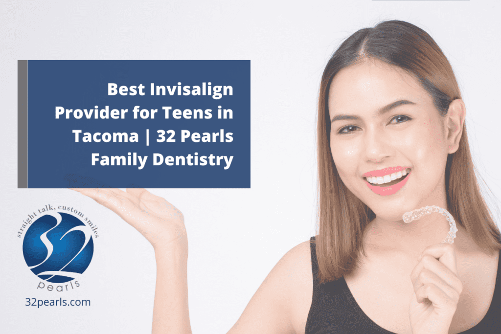 Best Invisalign Provider for Teens in Tacoma | 32 Pearls Family Dentistry