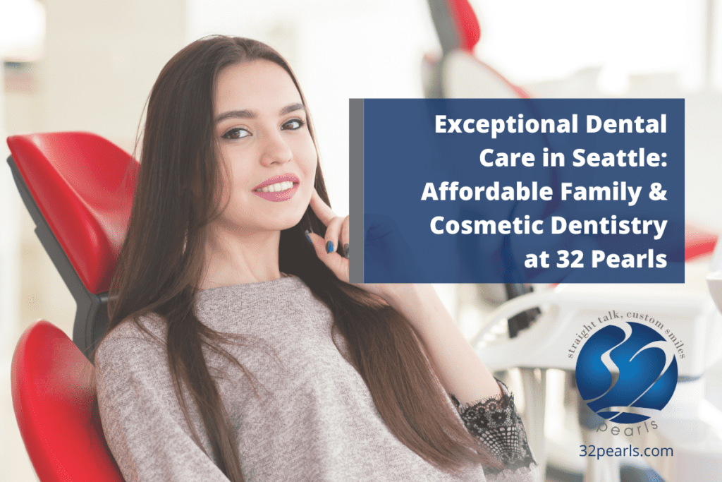 Exceptional Dental Care in Seattle: Affordable Family & Cosmetic Dentistry at 32 Pearls